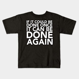 If it could be done once, it can be done again Kids T-Shirt